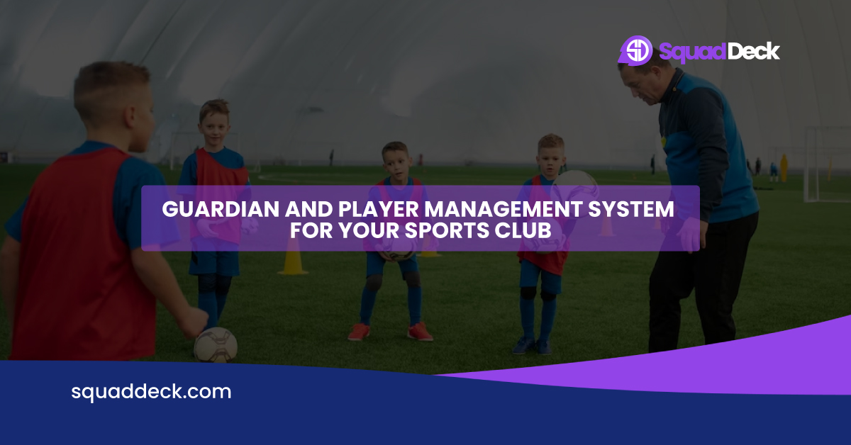 Revolutionise Your Guardian and Player Management with SquadDeck